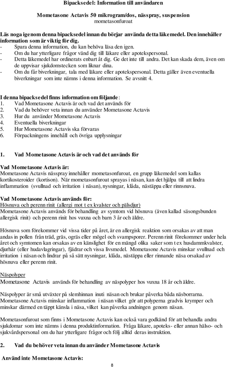 - Detta läkemedel har ordinerats enbart åt dig. Ge det inte till andra. Det kan skada dem, även om de uppvisar sjukdomstecken som liknar dina.