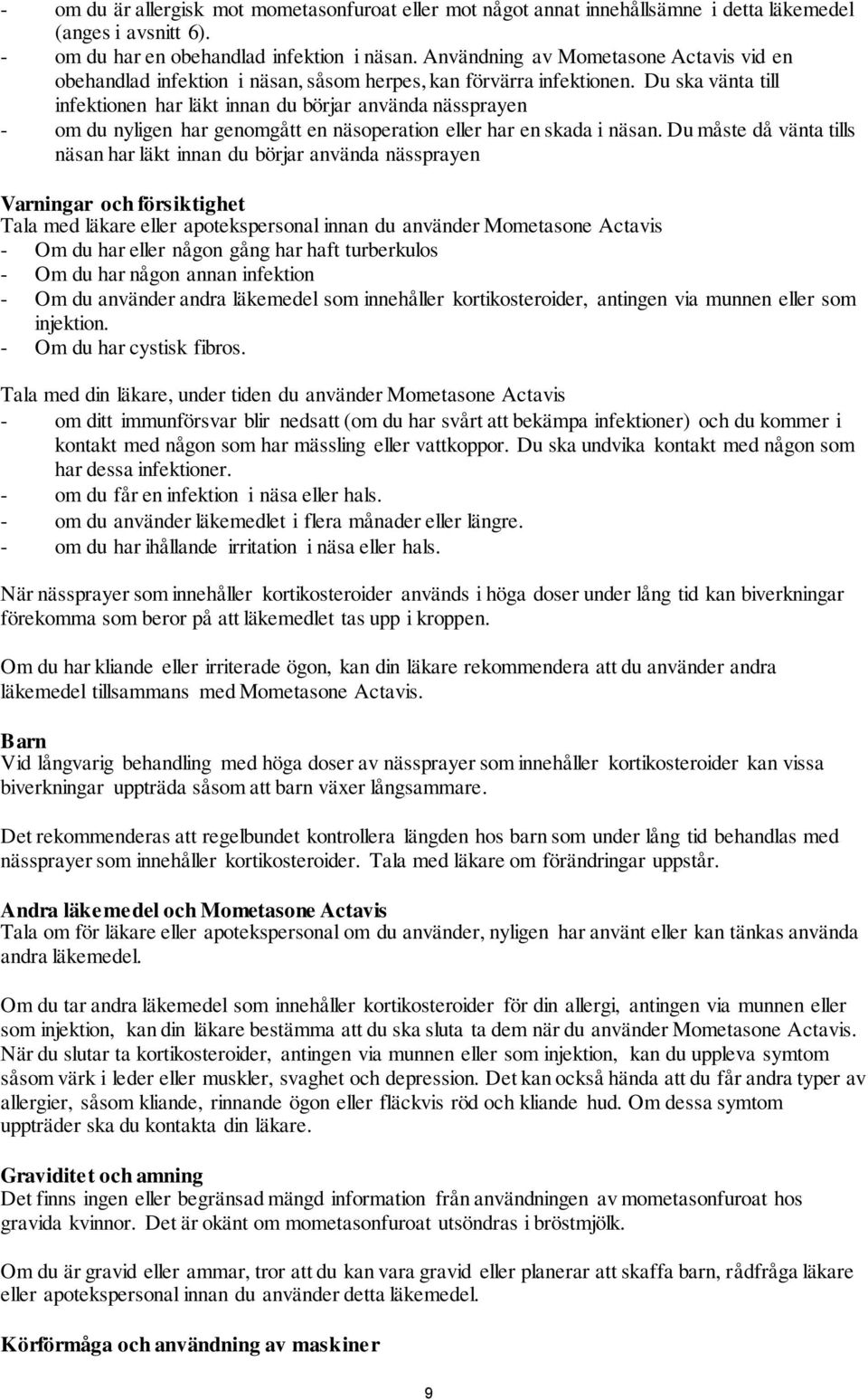 Du ska vänta till infektionen har läkt innan du börjar använda nässprayen - om du nyligen har genomgått en näsoperation eller har en skada i näsan.