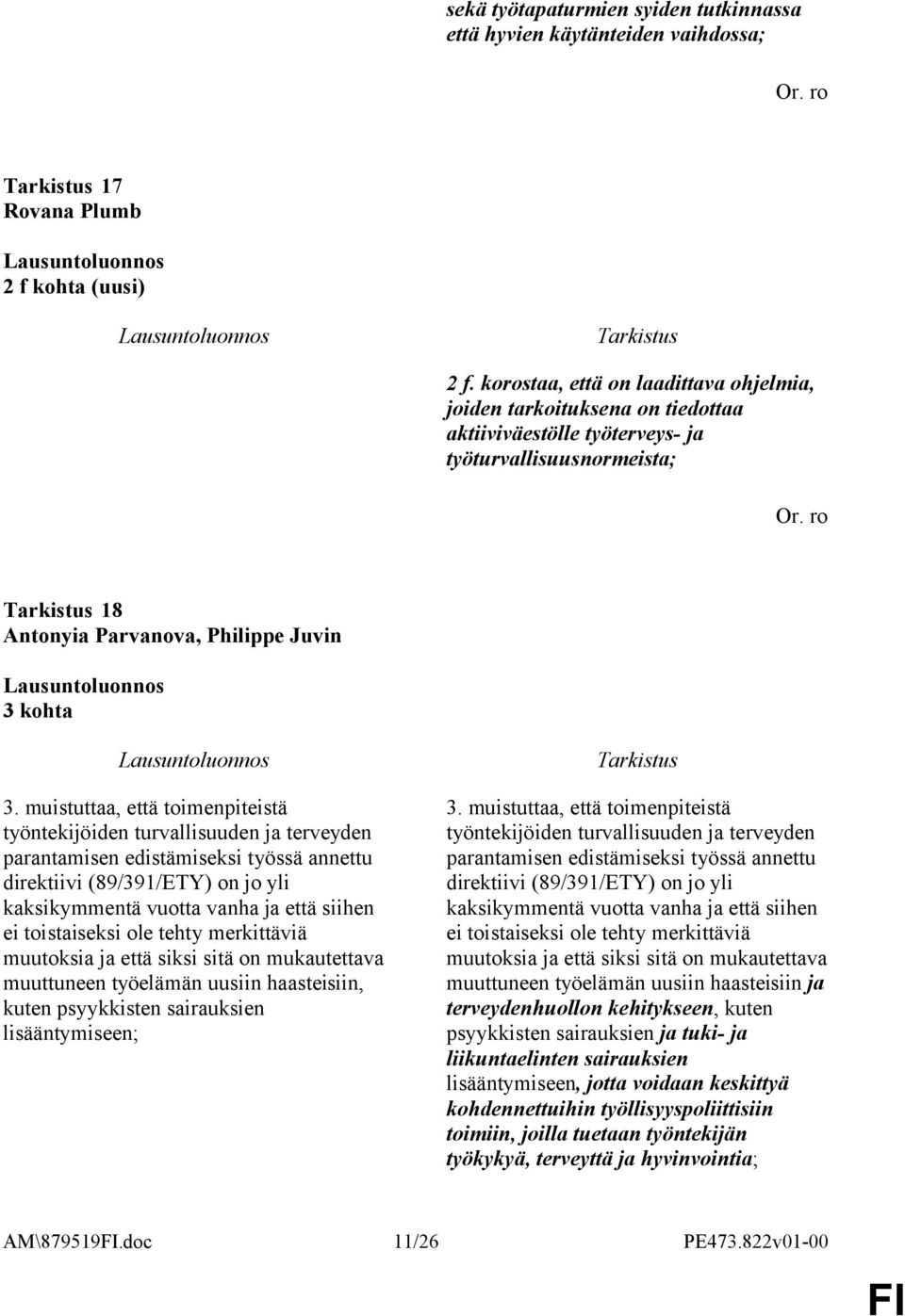 muistuttaa, että toimenpiteistä työntekijöiden turvallisuuden ja terveyden parantamisen edistämiseksi työssä annettu direktiivi (89/391/ETY) on jo yli kaksikymmentä vuotta vanha ja että siihen ei