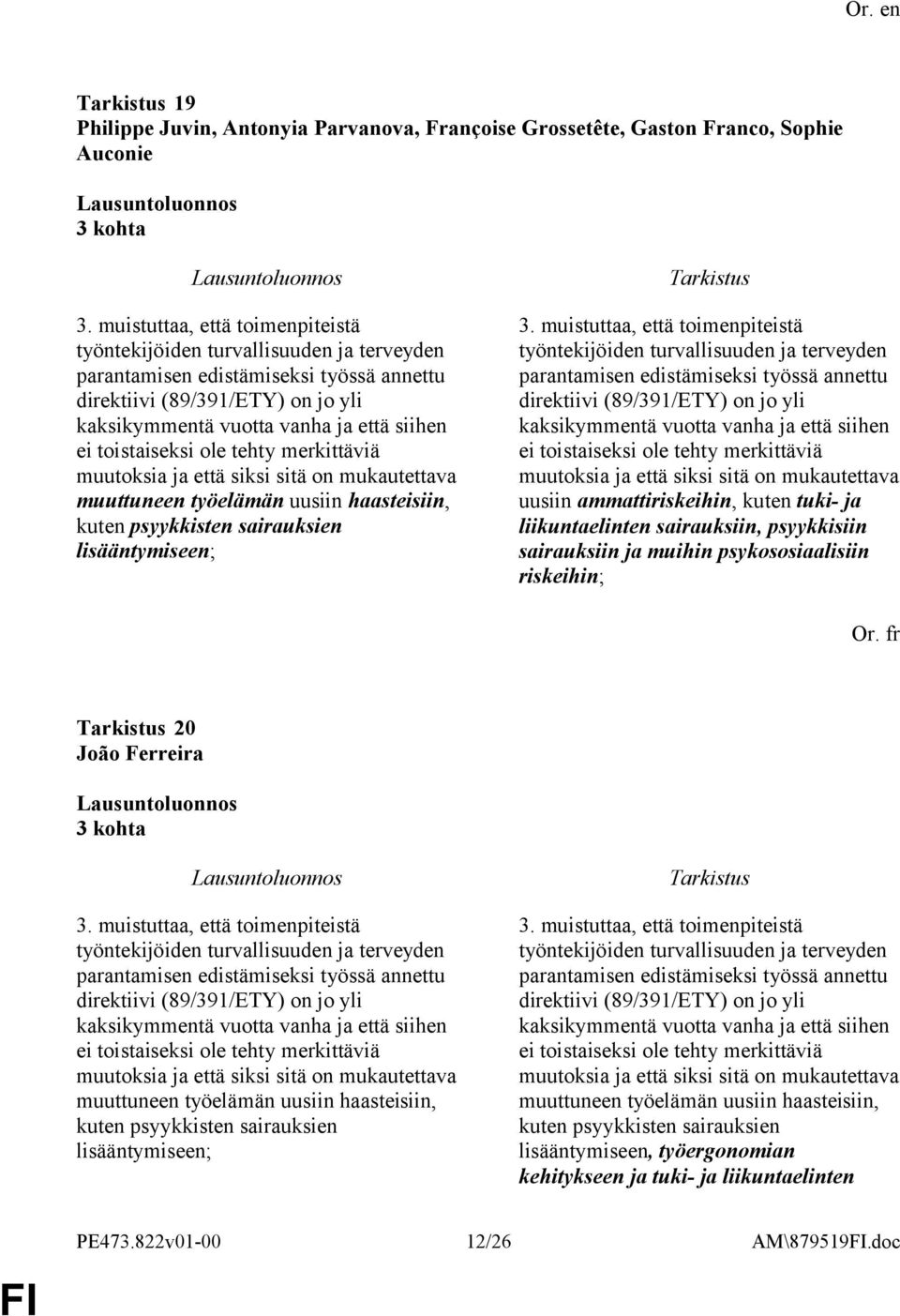 toistaiseksi ole tehty merkittäviä muutoksia ja että siksi sitä on mukautettava muuttuneen työelämän uusiin haasteisiin, kuten psyykkisten sairauksien lisääntymiseen; 3.