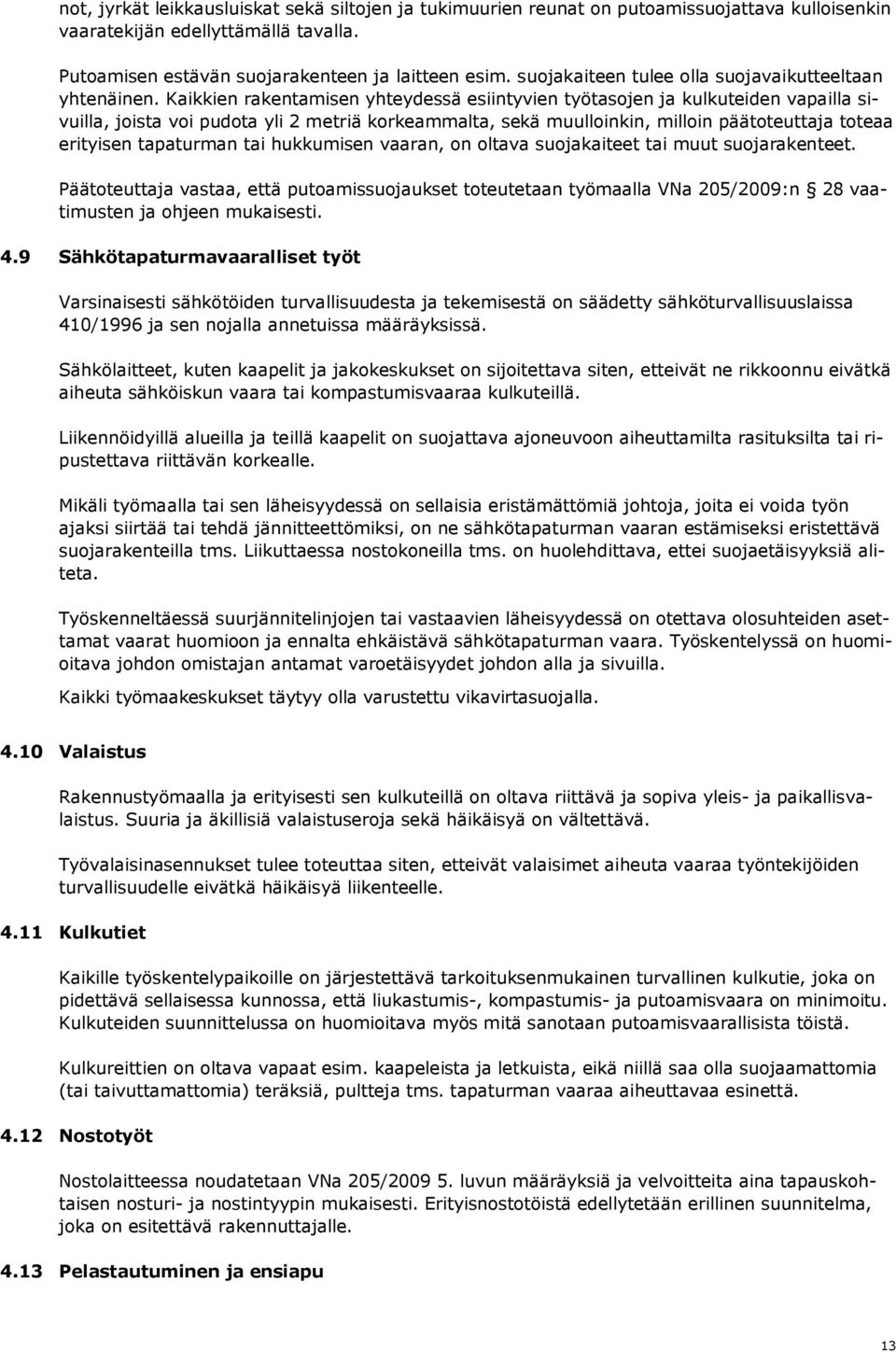 Kaikkien rakentamisen yhteydessä esiintyvien työtasojen ja kulkuteiden vapailla sivuilla, joista voi pudota yli 2 metriä korkeammalta, sekä muulloinkin, milloin päätoteuttaja toteaa erityisen