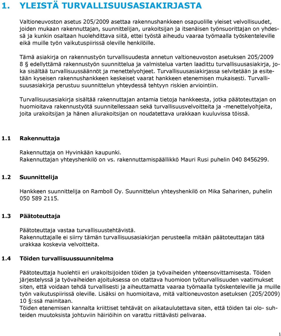 Tämä asiakirja on rakennustyön turvallisuudesta annetun valtioneuvoston asetuksen 205/2009 8 edellyttämä rakennustyön suunnittelua ja valmistelua varten laadittu turvallisuusasiakirja, joka sisältää