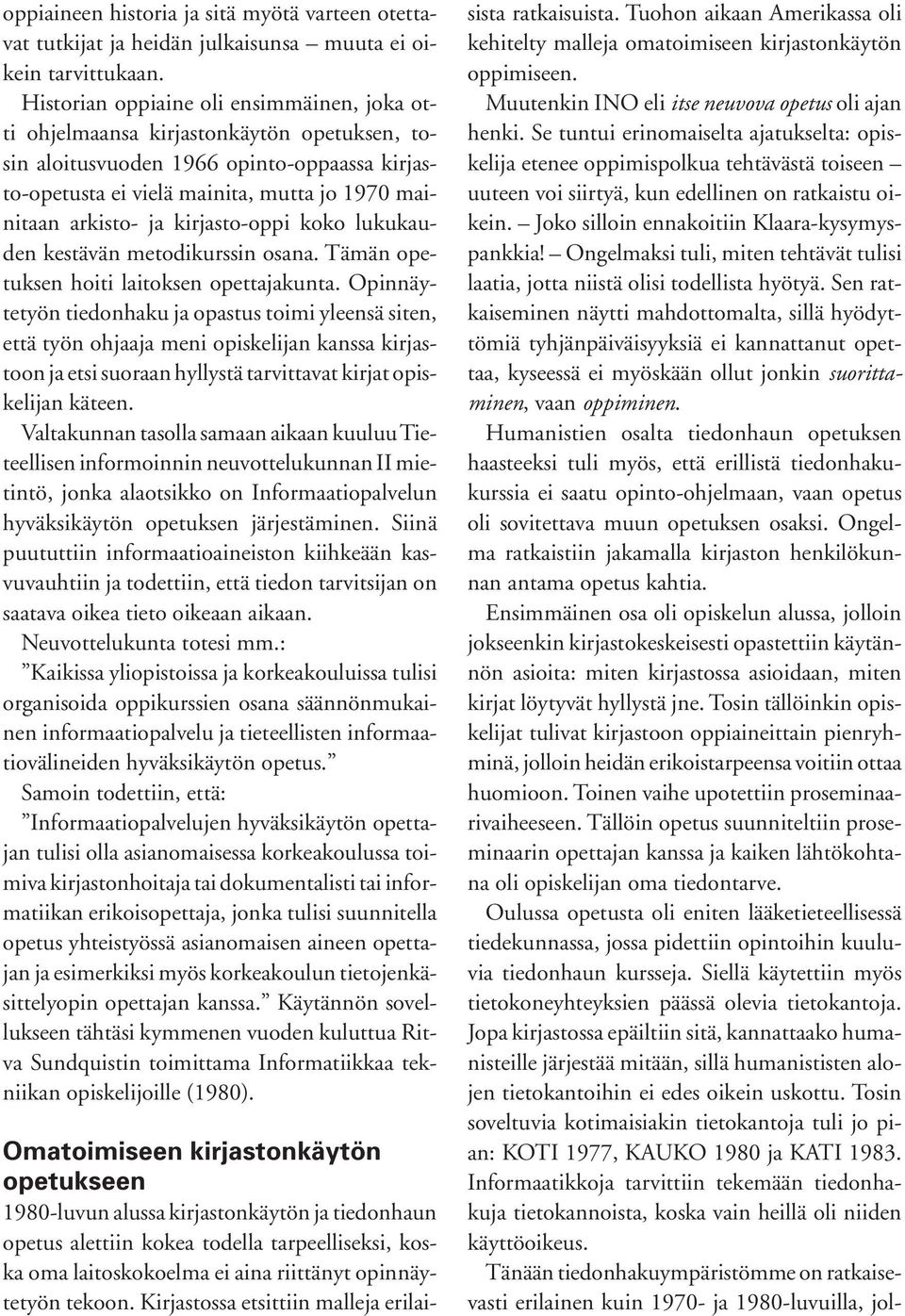 kirjasto-oppi koko lukukauden kestävän metodikurssin osana. Tämän opetuksen hoiti laitoksen opettajakunta.