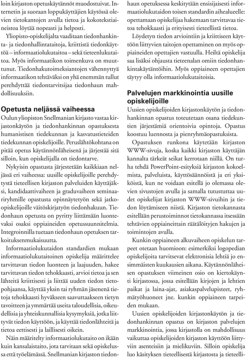 Tiedonhakutoimeksiantojen vähennyttyä informaatikon tehtäväksi on yhä enemmän tullut perehdyttää tiedontarvitsijaa tiedonhaun mahdollisuuksiin.