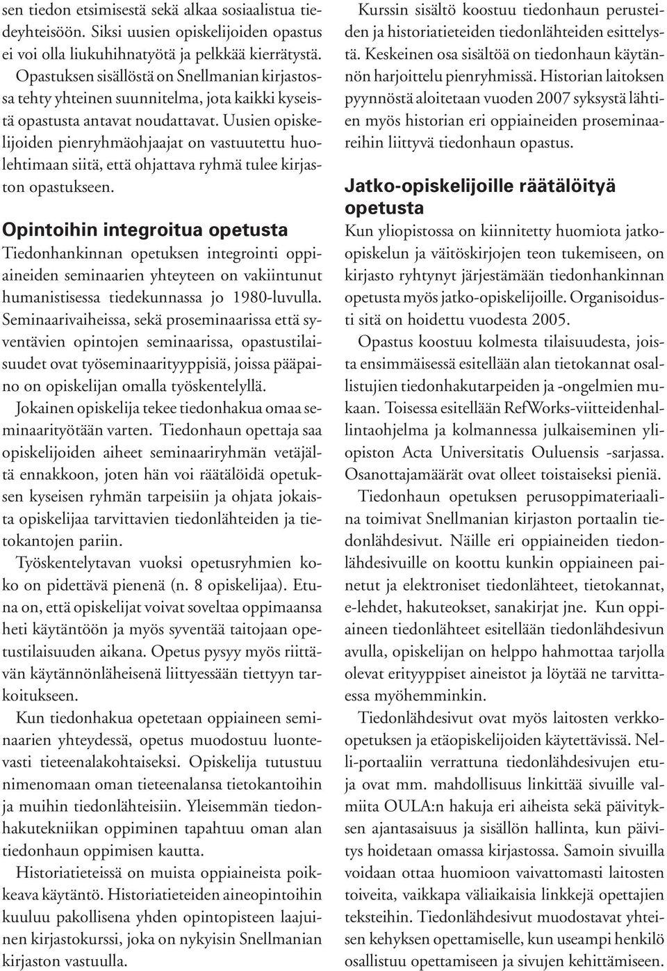 Uusien opiskelijoiden pienryhmäohjaajat on vastuutettu huolehtimaan siitä, että ohjattava ryhmä tulee kirjaston opastukseen.