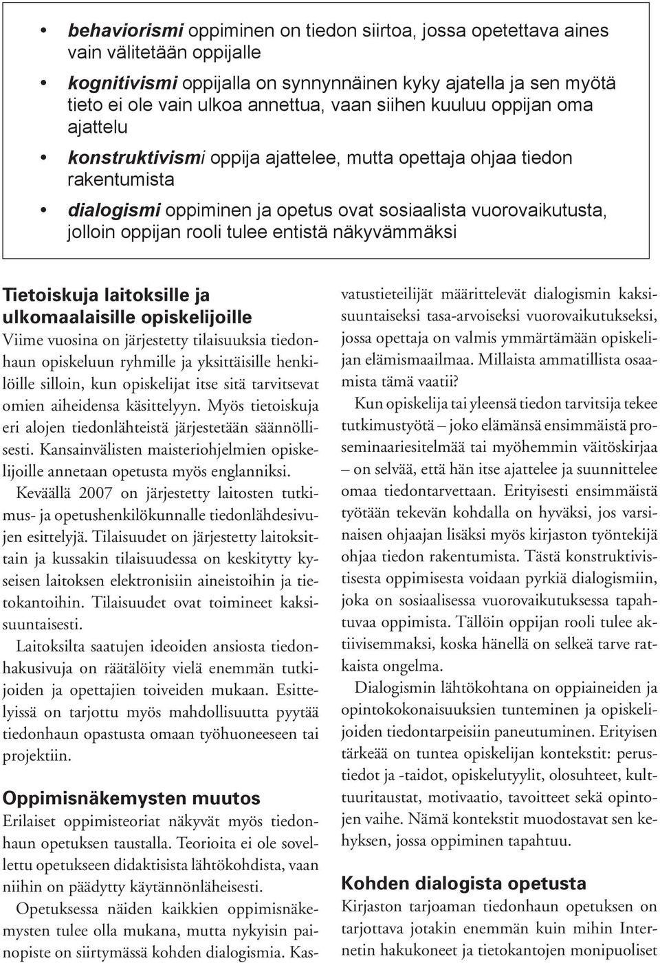 tulee entistä näkyvämmäksi Tietoiskuja laitoksille ja ulkomaalaisille opiskelijoille Viime vuosina on järjestetty tilaisuuksia tiedonhaun opiskeluun ryhmille ja yksittäisille henkilöille silloin, kun