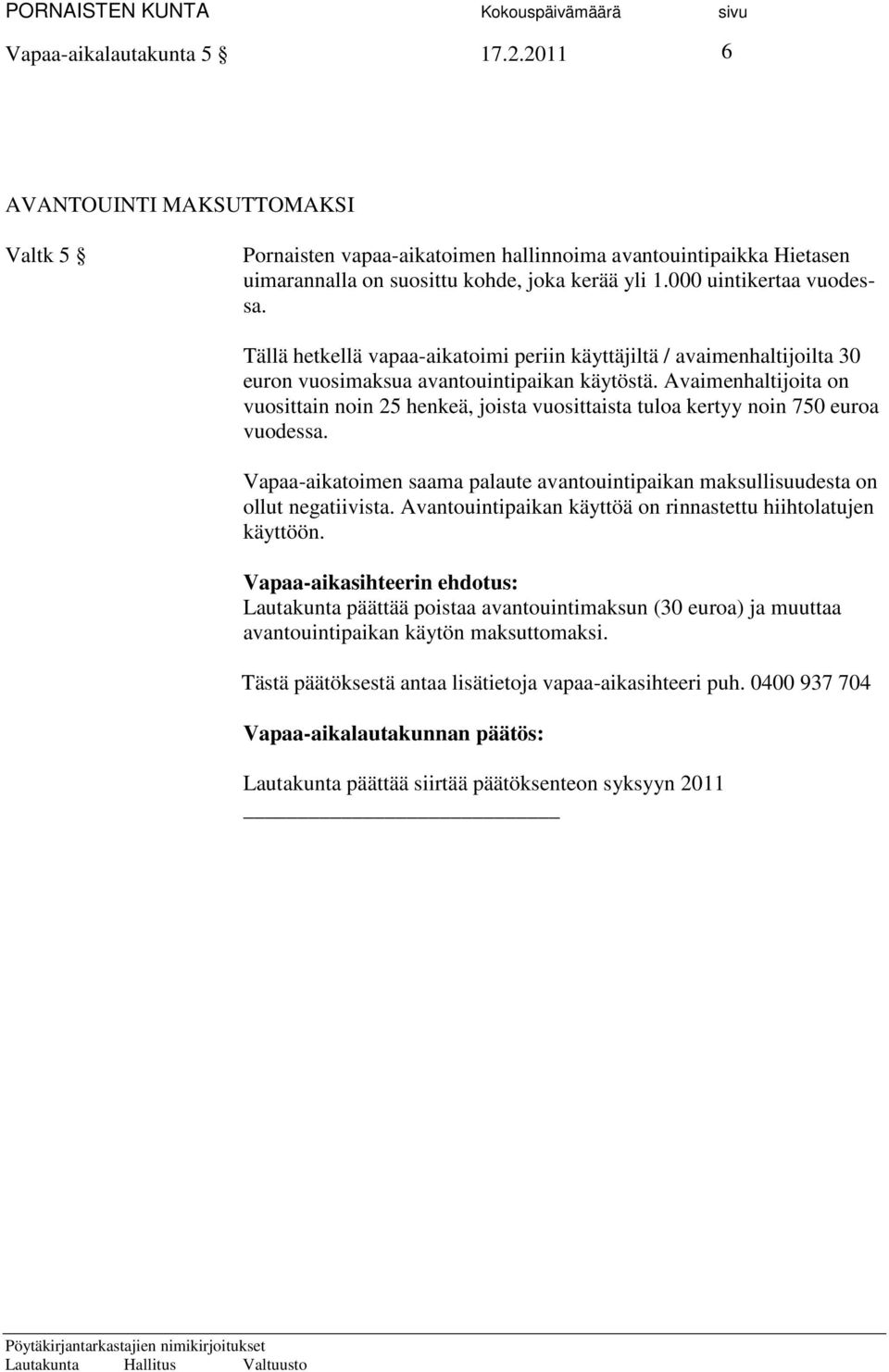 Avaimenhaltijoita on vuosittain noin 25 henkeä, joista vuosittaista tuloa kertyy noin 750 euroa vuodessa. Vapaa-aikatoimen saama palaute avantouintipaikan maksullisuudesta on ollut negatiivista.