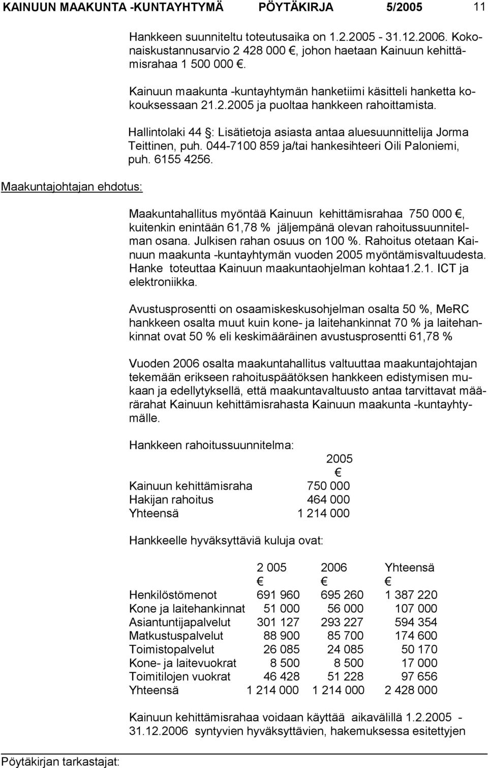 Hallintolaki 44 : Lisätietoja asiasta antaa aluesuunnittelija Jorma Teittinen, puh. 044-7100 859 ja/tai hankesihteeri Oili Paloniemi, puh. 6155 4256.