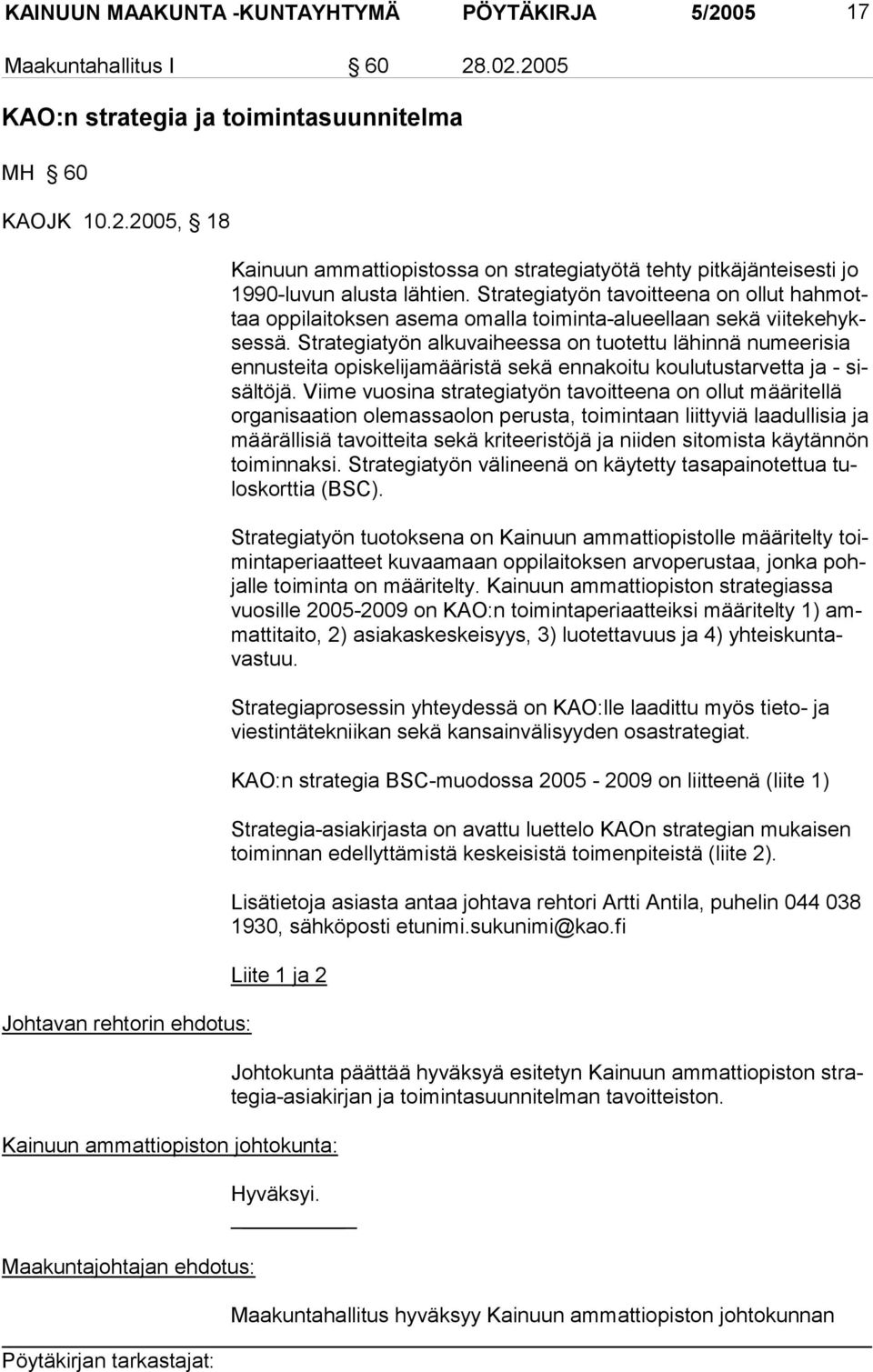 Strategiatyön alkuvaiheessa on tuotettu lähinnä numeerisia ennusteita opiskelijamääristä sekä ennakoitu koulutustarvetta ja - sisältöjä.