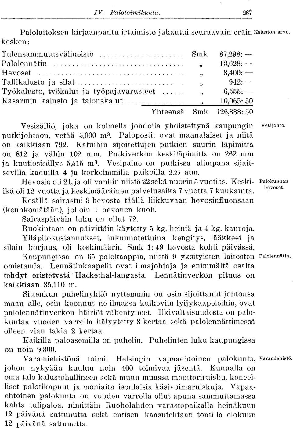 Yhteensä Smk 126,888:50 Vesisäiliö, joka on kolmella johdolla yhdistettynä kaupungin vesijohto, putkijohtoon, vetää 5,000 m 3. Palopostit ovat maanalaiset ja niitä on kaikkiaan 792.