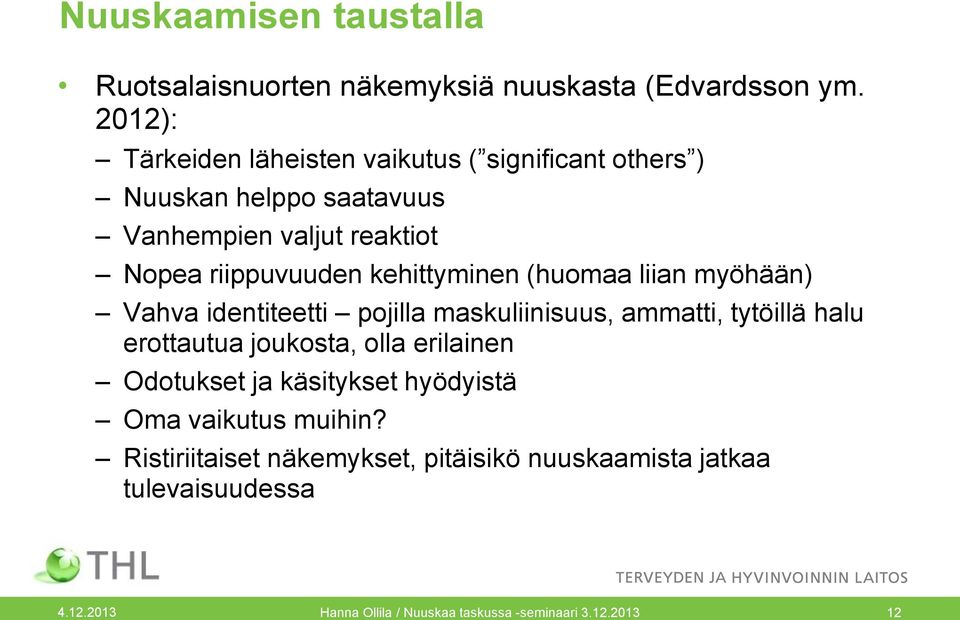 kehittyminen (huomaa liian myöhään) Vahva identiteetti pojilla maskuliinisuus, ammatti, tytöillä halu erottautua joukosta, olla