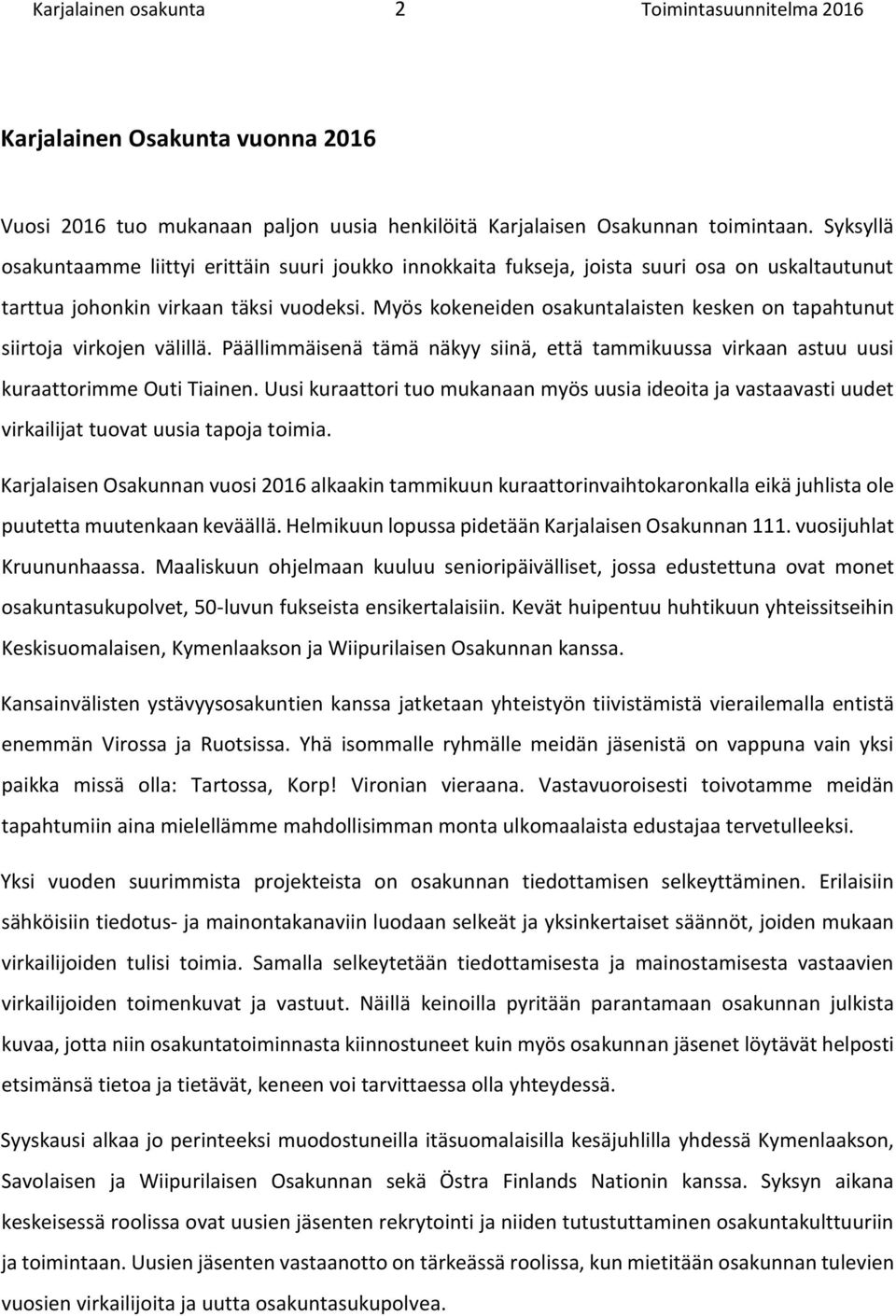 Myös kokeneiden osakuntalaisten kesken on tapahtunut siirtoja virkojen välillä. Päällimmäisenä tämä näkyy siinä, että tammikuussa virkaan astuu uusi kuraattorimme Outi Tiainen.