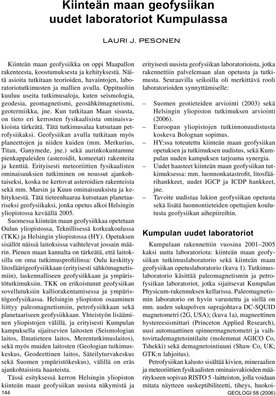 Oppituoliin kuuluu useita tutkimusaloja, kuten seismologia, geodesia, geomagnetismi, geosähkömagnetismi, geotermiikka, jne.