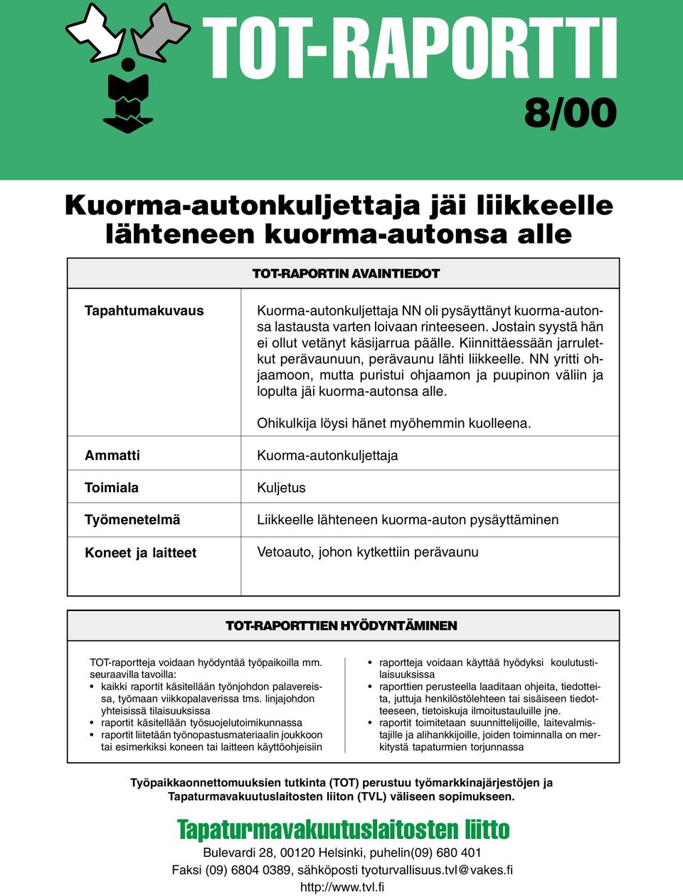 NN yritti ohjaamoon, mutta puristui ohjaamon ja puupinon väliin ja lopulta jäi kuorma-autonsa alle. Ohikulkija löysi hänet myöhemmin kuolleena.