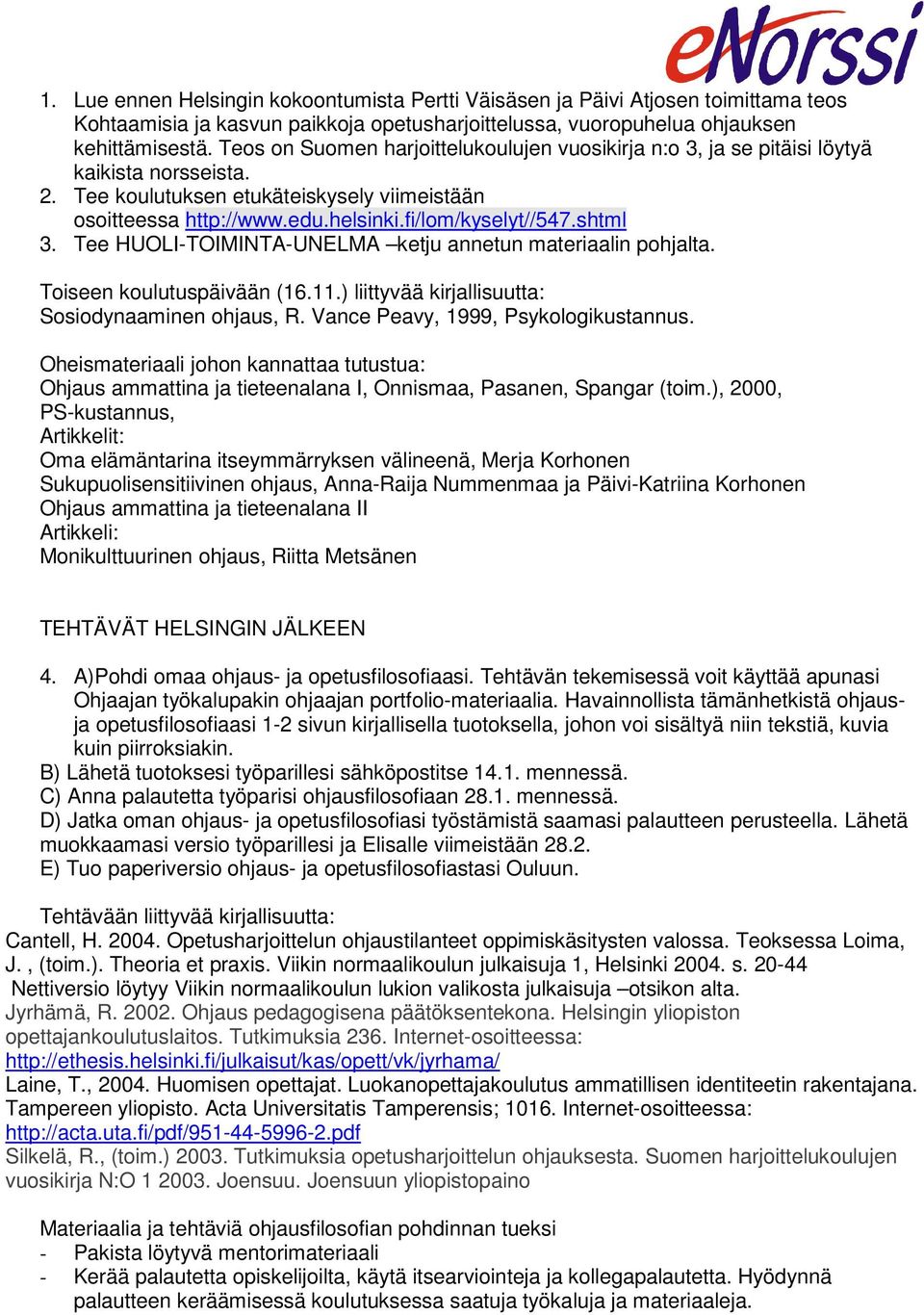 shtml 3. Tee HUOLI-TOIMINTA-UNELMA ketju annetun materiaalin pohjalta. Toiseen koulutuspäivään (16.11.) liittyvää kirjallisuutta: Sosiodynaaminen ohjaus, R. Vance Peavy, 1999, Psykologikustannus.