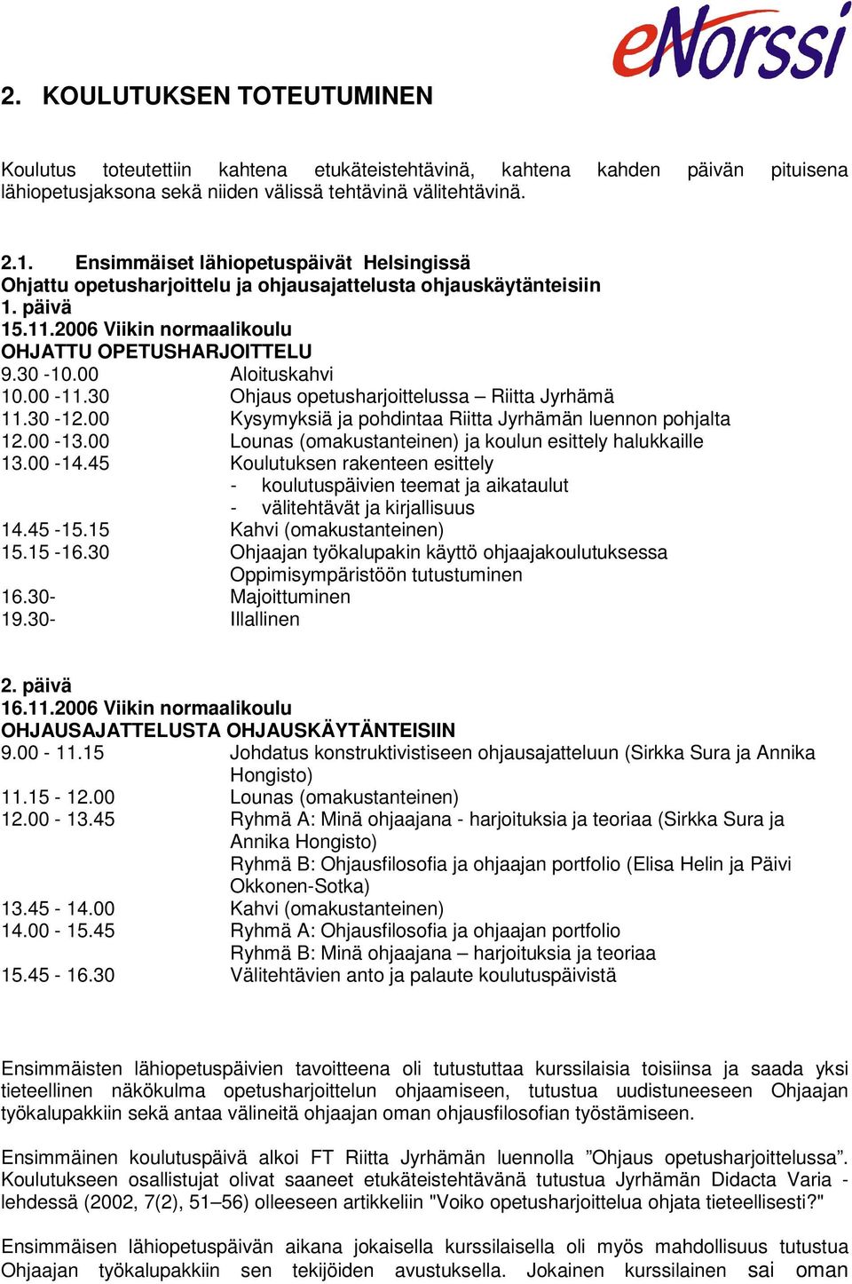 00 Aloituskahvi 10.00-11.30 Ohjaus opetusharjoittelussa Riitta Jyrhämä 11.30-12.00 Kysymyksiä ja pohdintaa Riitta Jyrhämän luennon pohjalta 12.00-13.