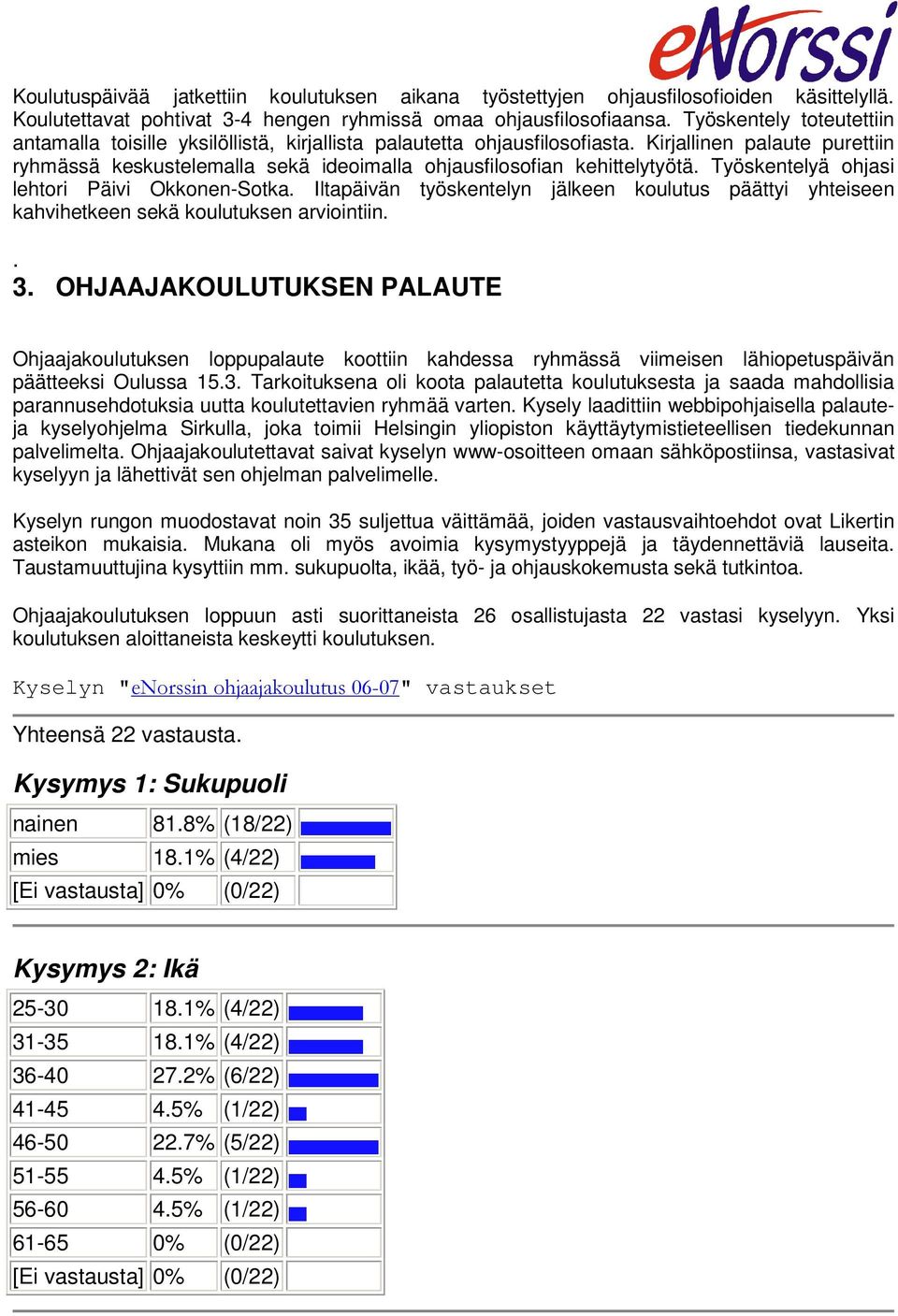 Kirjallinen palaute purettiin ryhmässä keskustelemalla sekä ideoimalla ohjausfilosofian kehittelytyötä. Työskentelyä ohjasi lehtori Päivi Okkonen-Sotka.