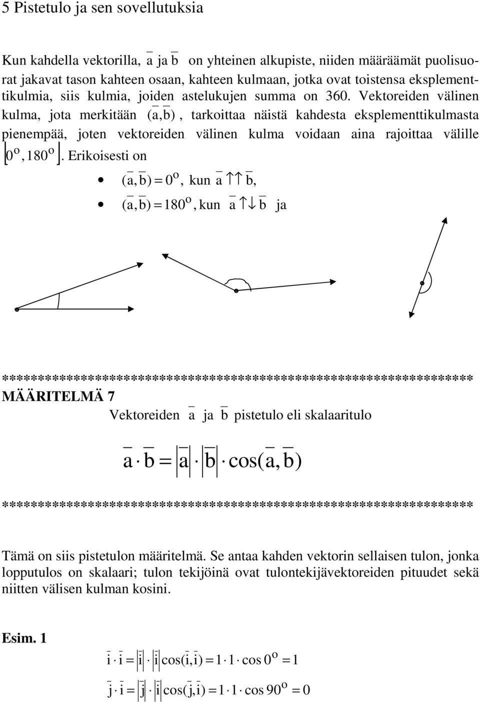 Vektreiden välinen kulma, jta merkitään ( a,b), tarkittaa näistä kahdesta eksplementtikulmasta pienempää, jten vektreiden välinen kulma vidaan aina rajittaa välille 0, 180.