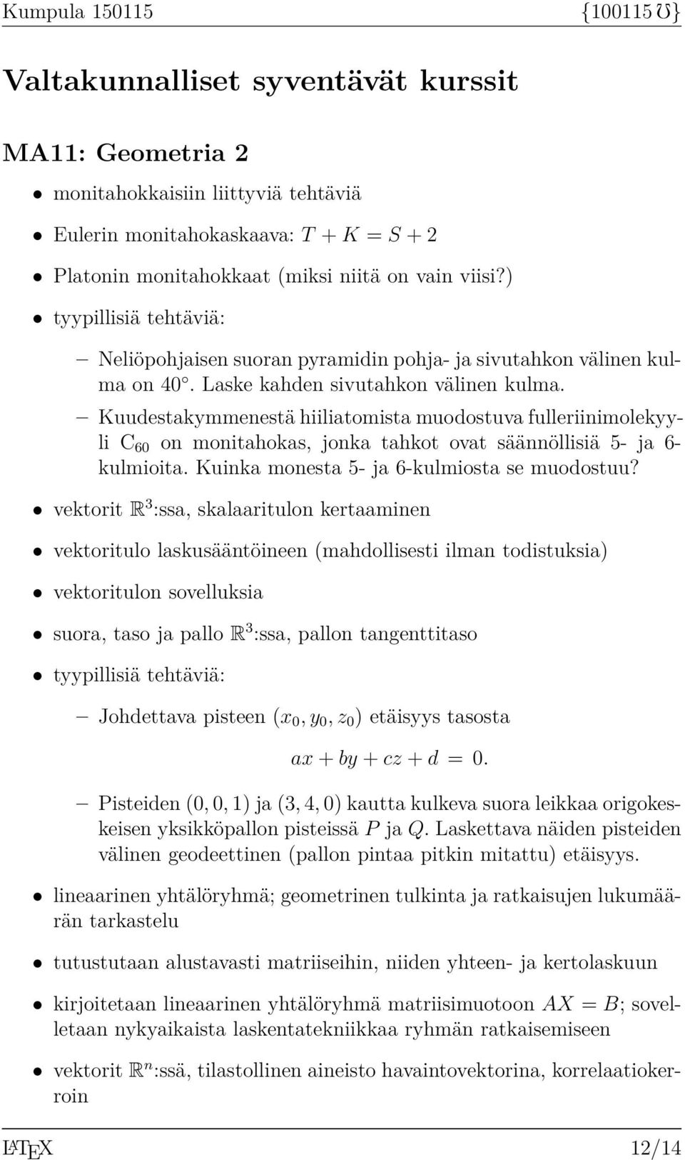 Kuudestakymmenestä hiiliatomista muodostuva fulleriinimolekyyli C 60 on monitahokas, jonka tahkot ovat säännöllisiä 5- ja 6- kulmioita. Kuinka monesta 5- ja 6-kulmiosta se muodostuu?