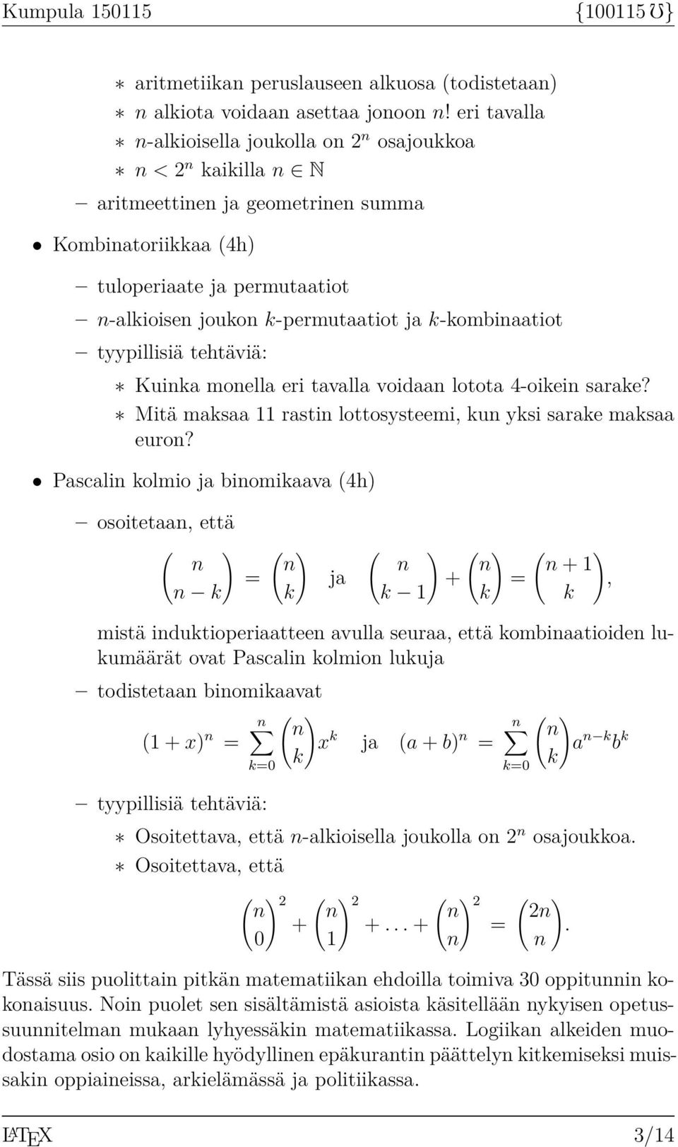 k-kombinaatiot tyypillisiä tehtäviä: Kuinka monella eri tavalla voidaan lotota 4-oikein sarake? Mitä maksaa 11 rastin lottosysteemi, kun yksi sarake maksaa euron?