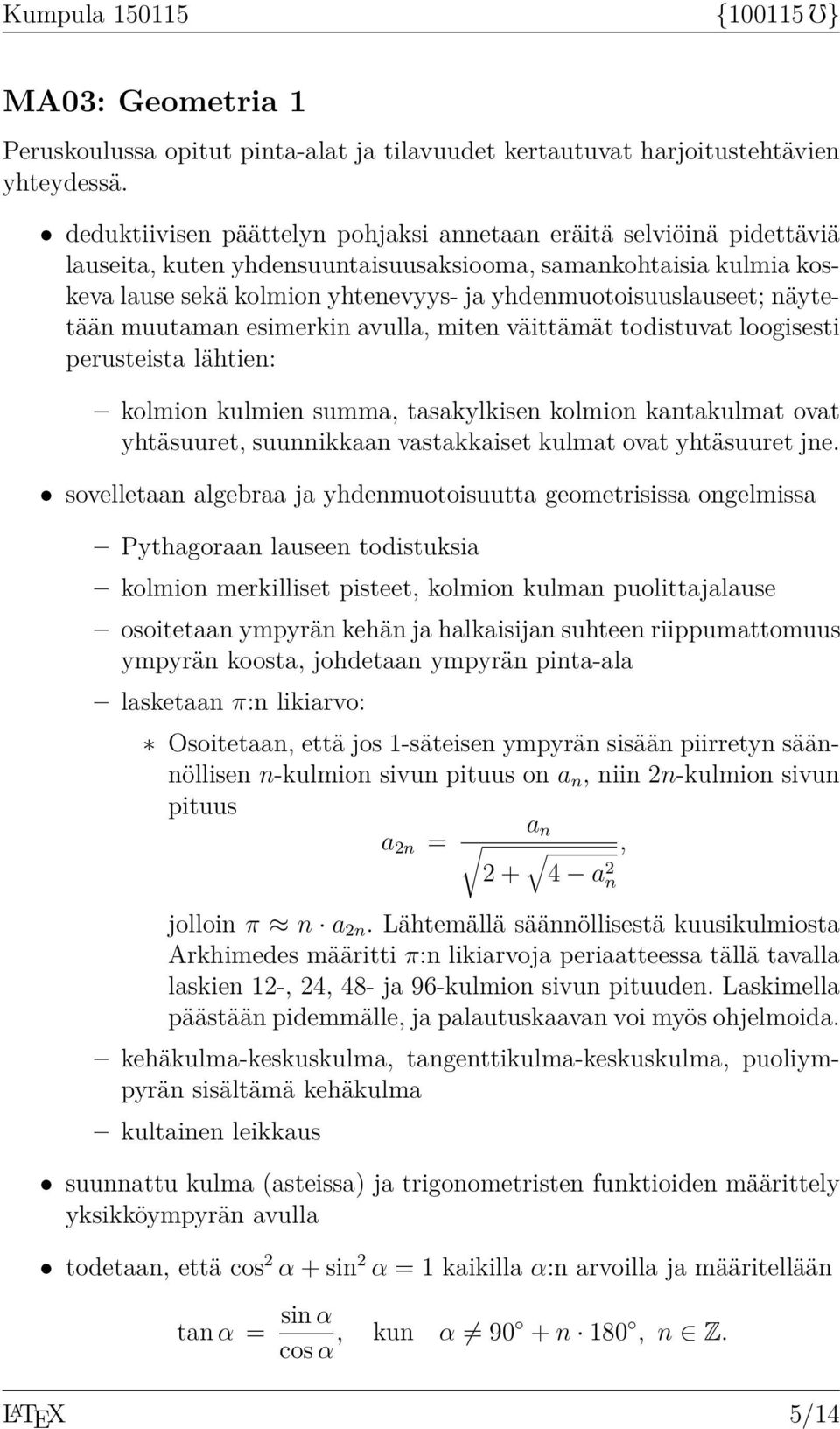 näytetään muutaman esimerkin avulla, miten väittämät todistuvat loogisesti perusteista lähtien: kolmion kulmien summa, tasakylkisen kolmion kantakulmat ovat yhtäsuuret, suunnikkaan vastakkaiset