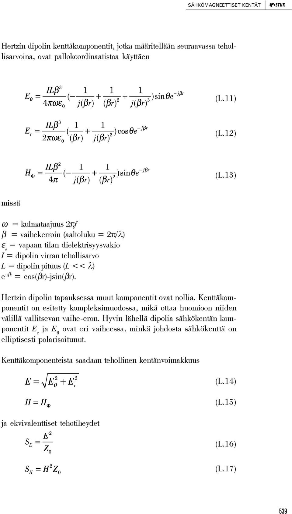 Hertzin dipolin tapauksessa muut komponentit ovat nollia. Kenttäkomponentit on esitetty kompleksimuodossa, mikä ottaa huomioon niiden välillä vallitsevan vaihe-eron.