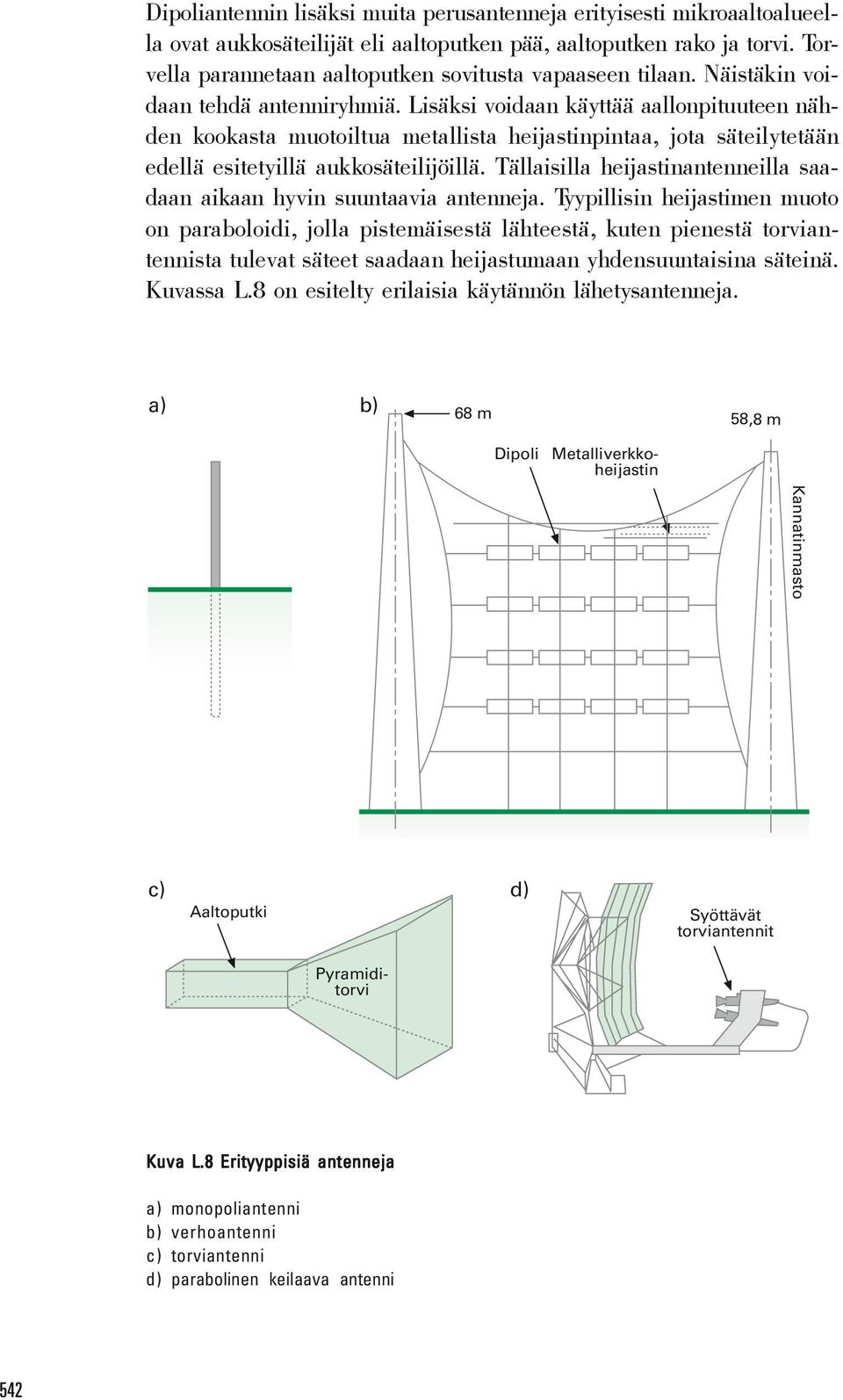 Lisäksi voidaan käyttää aallonpituuteen nähden kookasta muotoiltua metallista heijastinpintaa, jota säteilytetään edellä esitetyillä aukkosäteilijöillä.