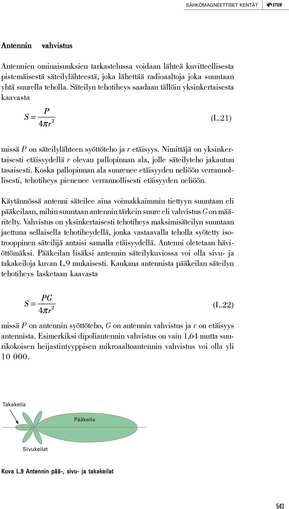 Nimittäjä on yksinkertaisesti etäisyydellä r olevan pallopinnan ala, jolle säteilyteho jakautuu tasaisesti.