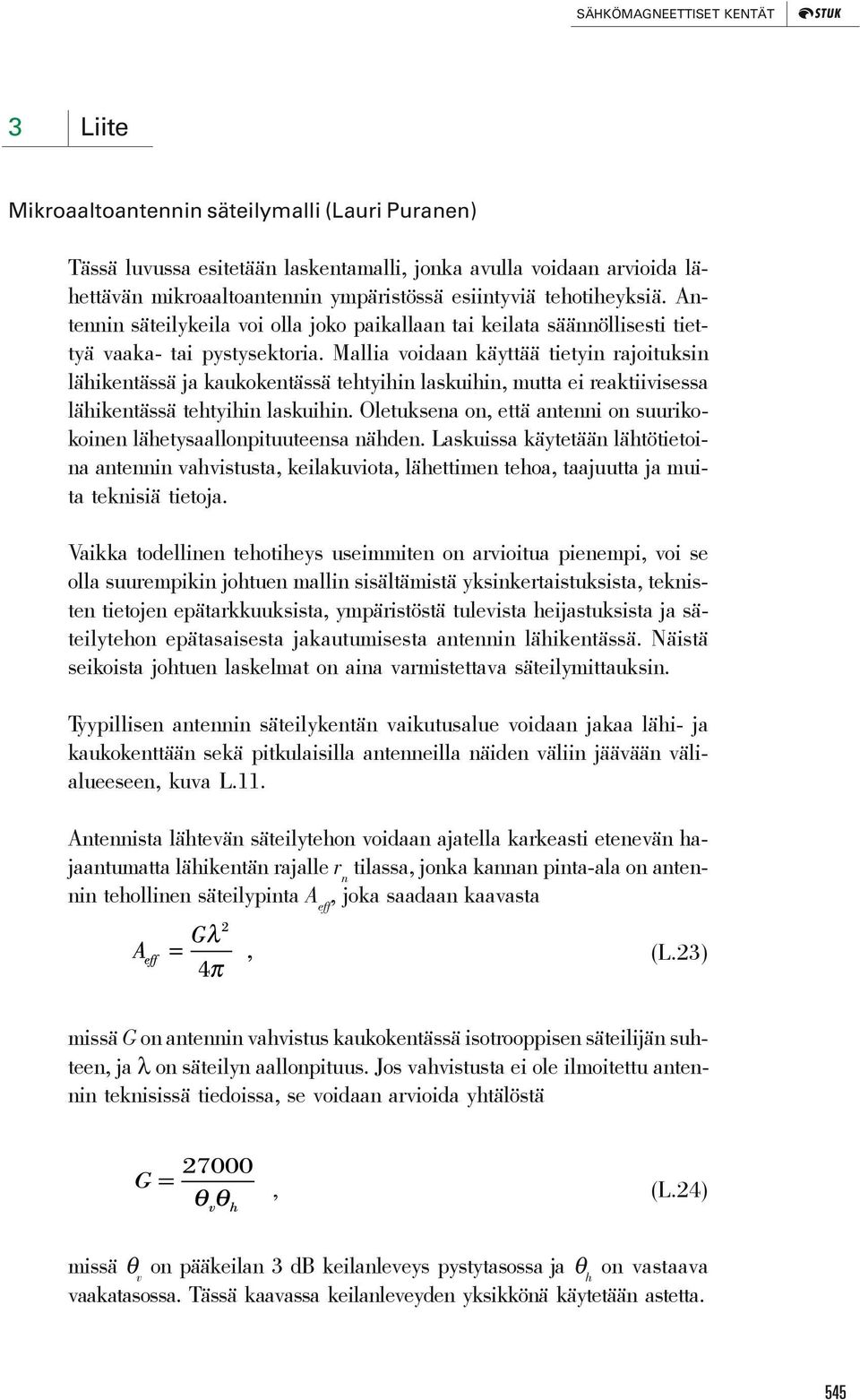 Mallia voidaan käyttää tietyin rajoituksin lähikentässä ja kaukokentässä tehtyihin laskuihin, mutta ei reaktiivisessa lähikentässä tehtyihin laskuihin.