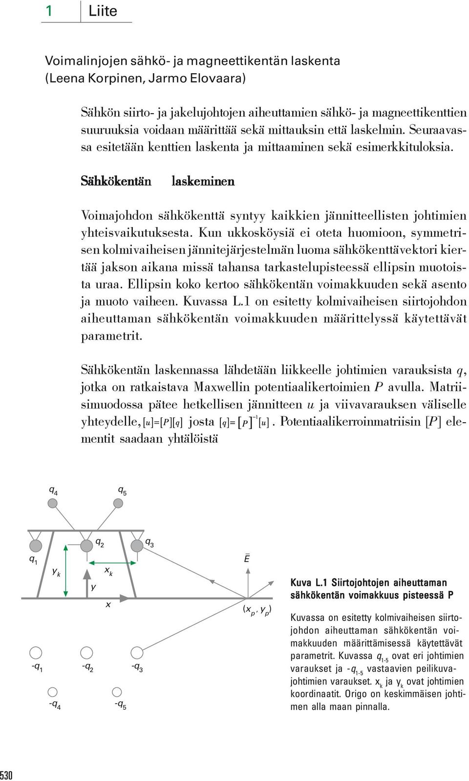 Sähkökentän laskeminen Voimajohdon sähkökenttä syntyy kaikkien jännitteellisten johtimien yhteisvaikutuksesta.