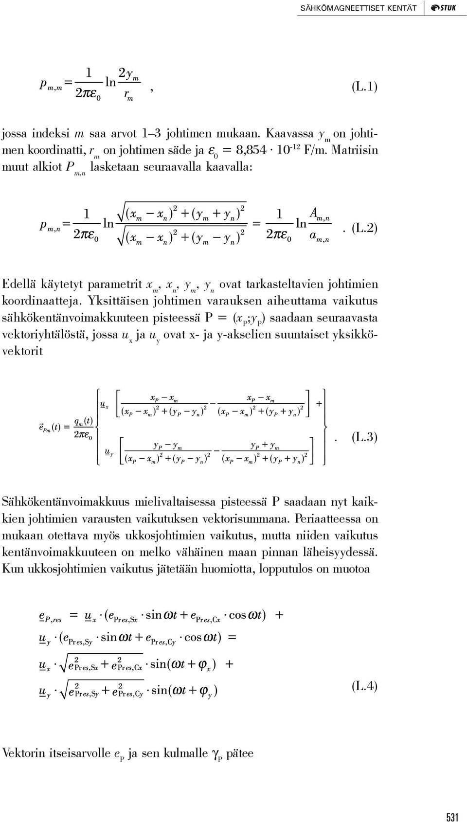 Yksittäisen johtimen varauksen aiheuttama vaikutus sähkökentänvoimakkuuteen pisteessä P = (x P ;y P ) saadaan seuraavasta vektoriyhtälöstä, jossa u x ja u y ovat x- ja y-akselien suuntaiset