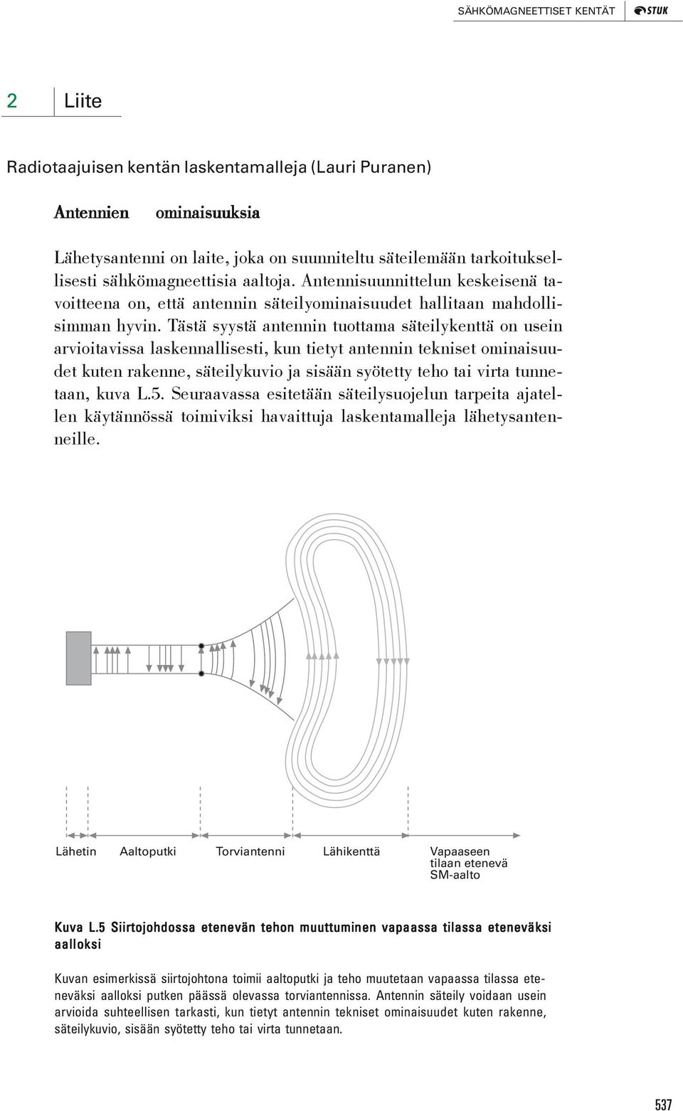 Tästä syystä antennin tuottama säteilykenttä on usein arvioitavissa laskennallisesti, kun tietyt antennin tekniset ominaisuudet kuten rakenne, säteilykuvio ja sisään syötetty teho tai virta