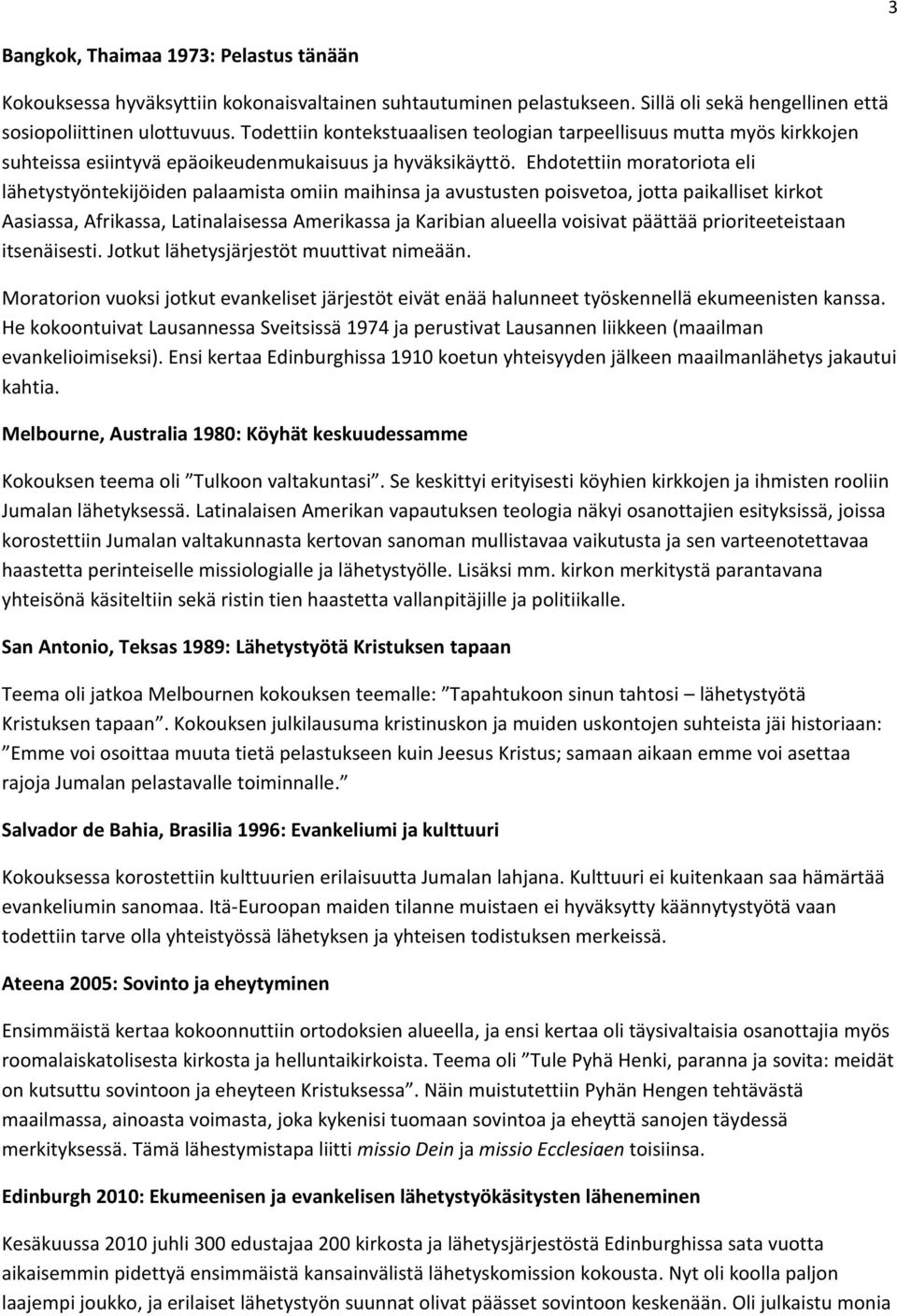 Ehdotettiin moratoriota eli lähetystyöntekijöiden palaamista omiin maihinsa ja avustusten poisvetoa, jotta paikalliset kirkot Aasiassa, Afrikassa, Latinalaisessa Amerikassa ja Karibian alueella