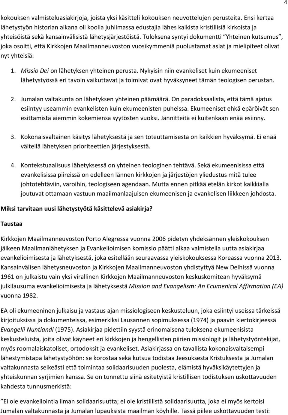 Tuloksena syntyi dokumentti Yhteinen kutsumus, joka osoitti, että Kirkkojen Maailmanneuvoston vuosikymmeniä puolustamat asiat ja mielipiteet olivat nyt yhteisiä: 1.