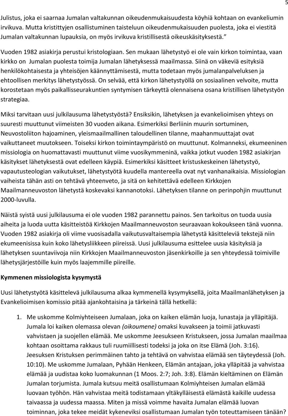 Vuoden 1982 asiakirja perustui kristologiaan. Sen mukaan lähetystyö ei ole vain kirkon toimintaa, vaan kirkko on Jumalan puolesta toimija Jumalan lähetyksessä maailmassa.