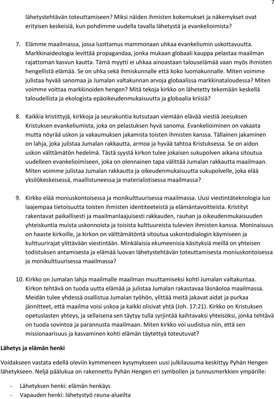 Tämä myytti ei uhkaa ainoastaan talouselämää vaan myös ihmisten hengellistä elämää. Se on uhka sekä ihmiskunnalle että koko luomakunnalle.