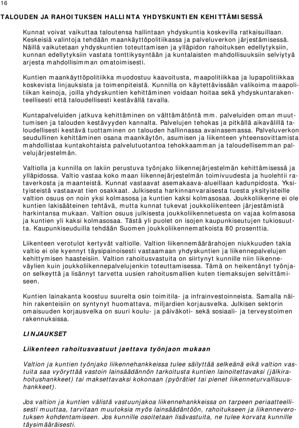 Näillä vaikutetaan yhdyskuntien toteuttamisen ja ylläpidon rahoituksen edellytyksiin, kunnan edellytyksiin vastata tonttikysyntään ja kuntalaisten mahdollisuuksiin selviytyä arjesta mahdollisimman