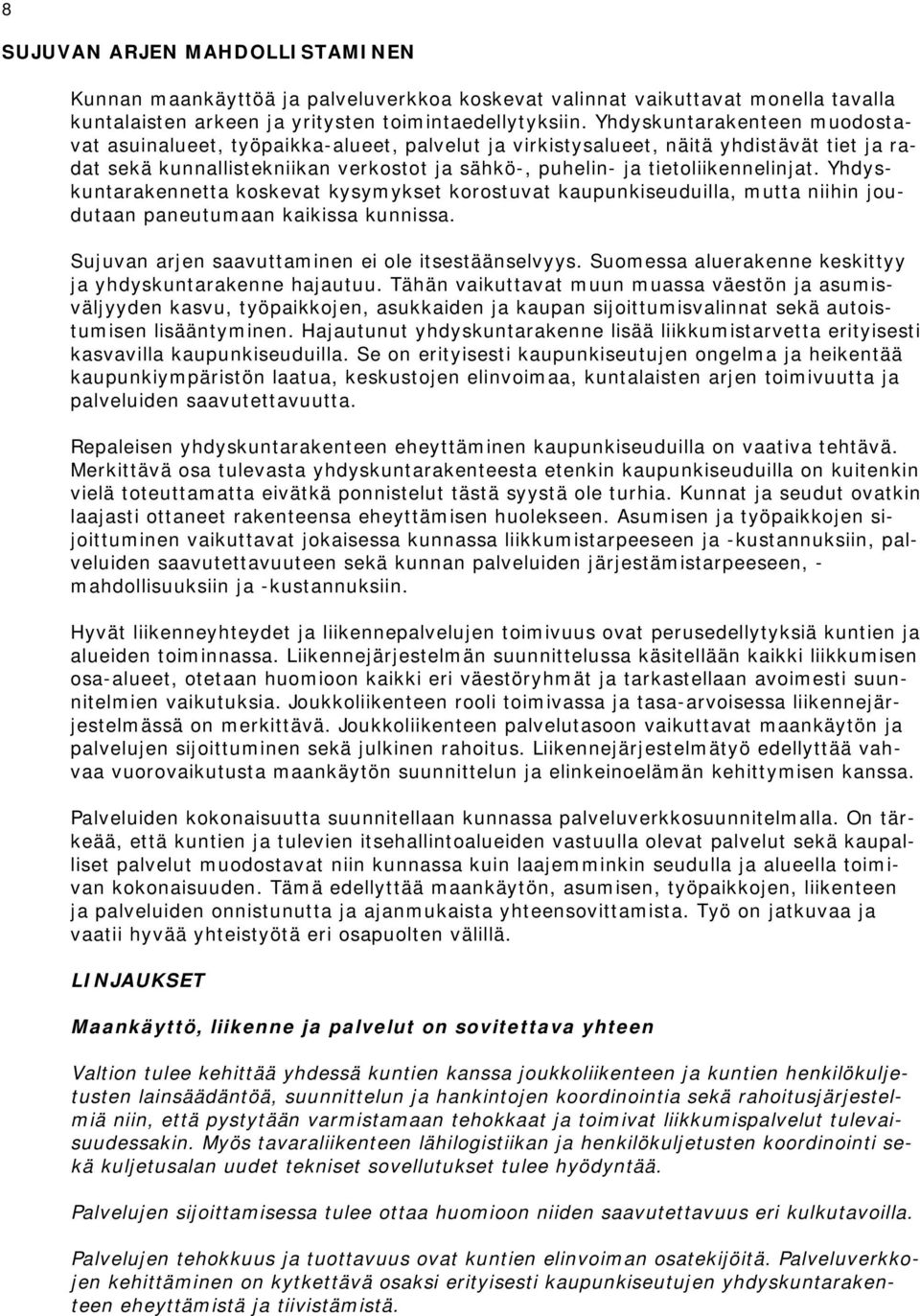 Yhdyskuntarakennetta koskevat kysymykset korostuvat kaupunkiseuduilla, mutta niihin joudutaan paneutumaan kaikissa kunnissa. Sujuvan arjen saavuttaminen ei ole itsestäänselvyys.