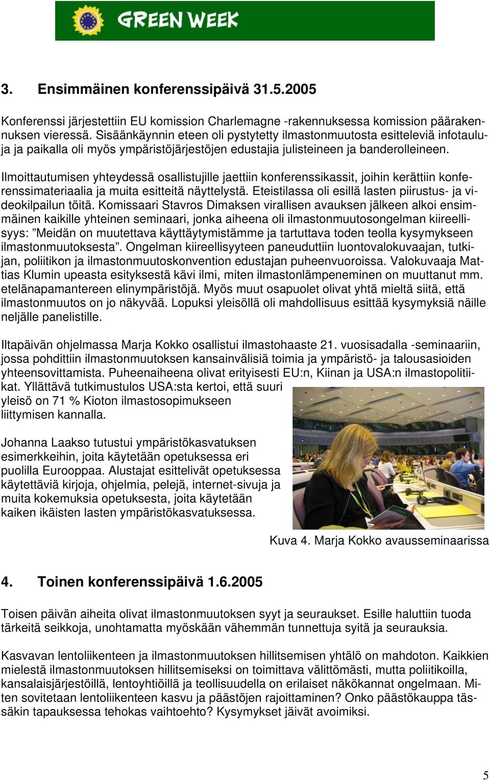Ilmoittautumisen yhteydessä osallistujille jaettiin konferenssikassit, joihin kerättiin konferenssimateriaalia ja muita esitteitä näyttelystä.