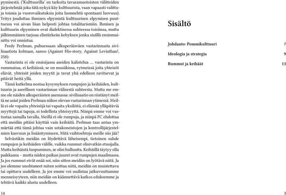 Yritys jouduttaa ihmisen elpymistä kulttuurisen elpymisen puuttuessa voi aivan liian helposti johtaa totalitarismiin.