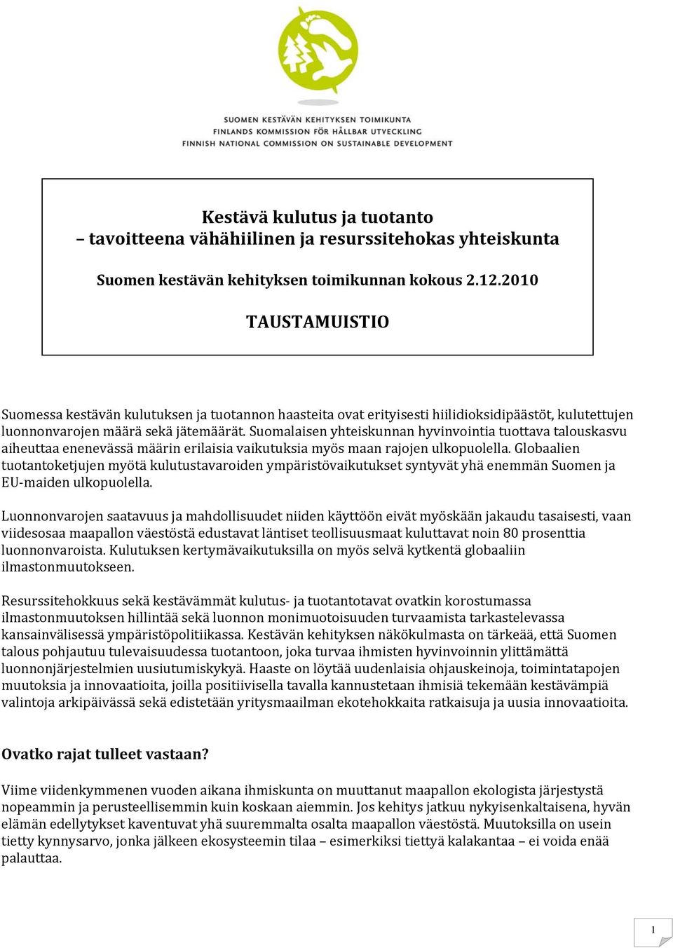 Suomalaisen yhteiskunnan hyvinvointia tuottava talouskasvu aiheuttaa enenevässä määrin erilaisia vaikutuksia myös maan rajojen ulkopuolella.