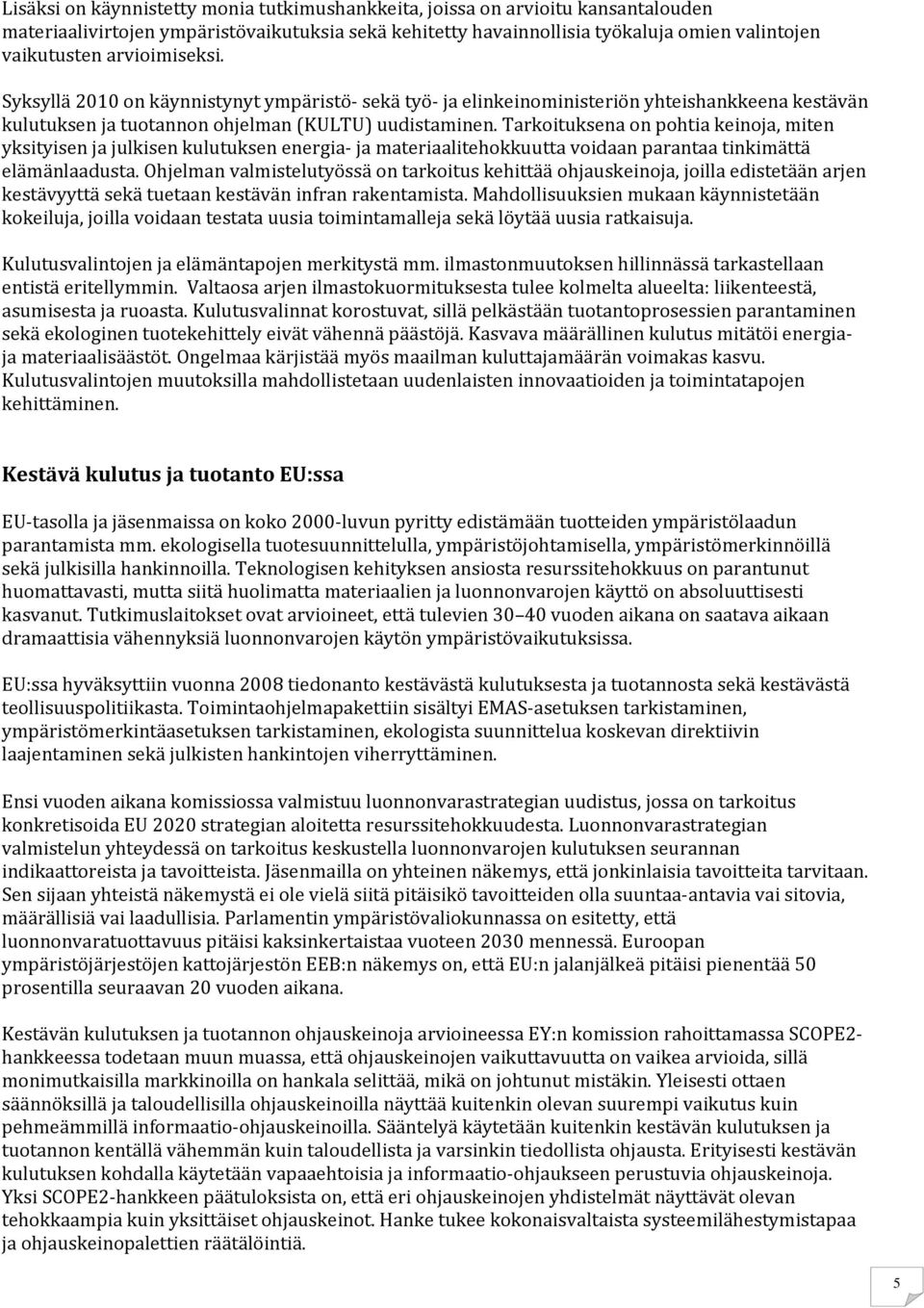 Tarkoituksena on pohtia keinoja, miten yksityisen ja julkisen kulutuksen energia ja materiaalitehokkuutta voidaan parantaa tinkimättä elämänlaadusta.