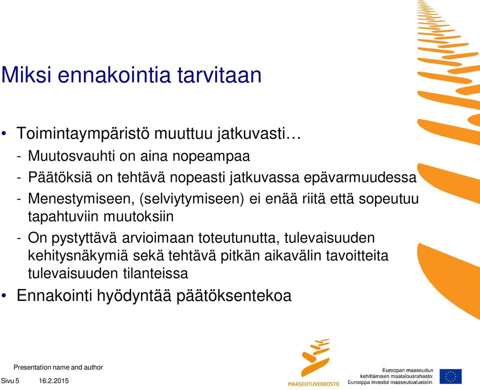 että sopeutuu tapahtuviin muutoksiin - On pystyttävä arvioimaan toteutunutta, tulevaisuuden kehitysnäkymiä