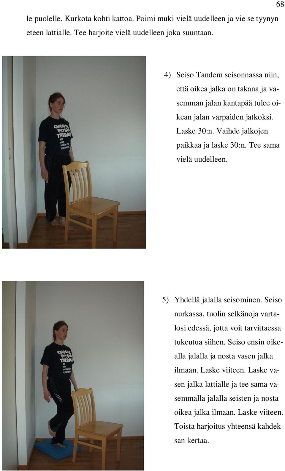 Vaihde jalkojen paikkaa ja laske 30:n. Tee sama vielä uudelleen. 5) Yhdellä jalalla seisominen.