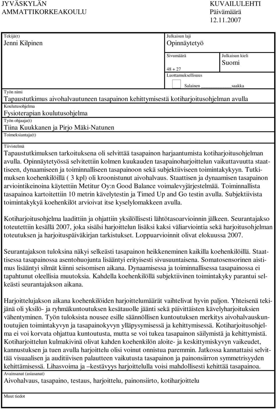 kehittymisestä kotiharjoitusohjelman avulla Koulutusohjelma Fysioterapian koulutusohjelma Työn ohjaaja(t) Tiina Kuukkanen ja Pirjo Mäki-Natunen Toimeksiantaja(t) Tiivistelmä Tapaustutkimuksen