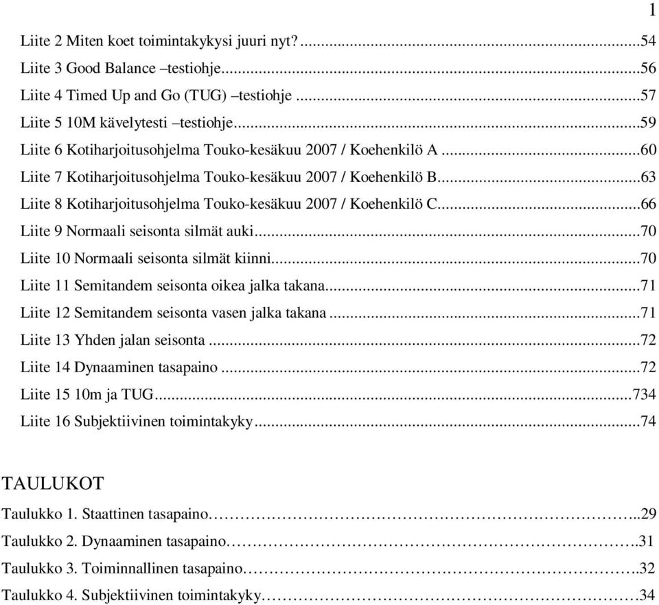 ..63 Liite 8 Kotiharjoitusohjelma Touko-kesäkuu 2007 / Koehenkilö C...66 Liite 9 Normaali seisonta silmät auki...70 Liite 10 Normaali seisonta silmät kiinni.