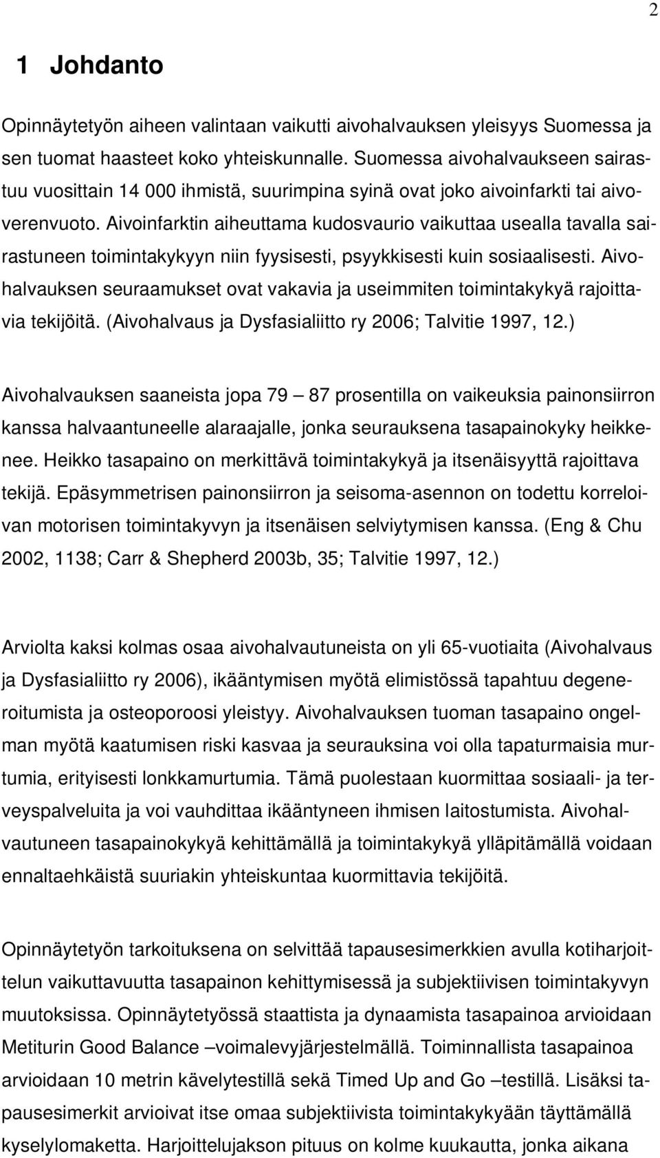 Aivoinfarktin aiheuttama kudosvaurio vaikuttaa usealla tavalla sairastuneen toimintakykyyn niin fyysisesti, psyykkisesti kuin sosiaalisesti.