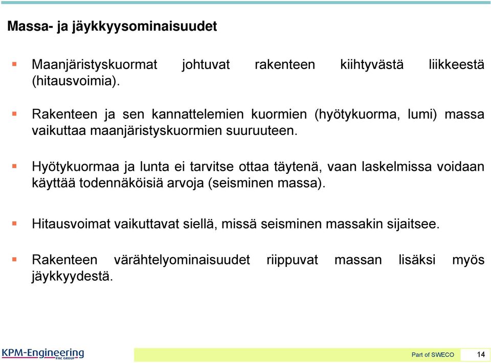 Hyötykuormaa ja lunta ei tarvitse ottaa täytenä, vaan laskelmissa voidaan käyttää todennäköisiä arvoja (seisminen massa).