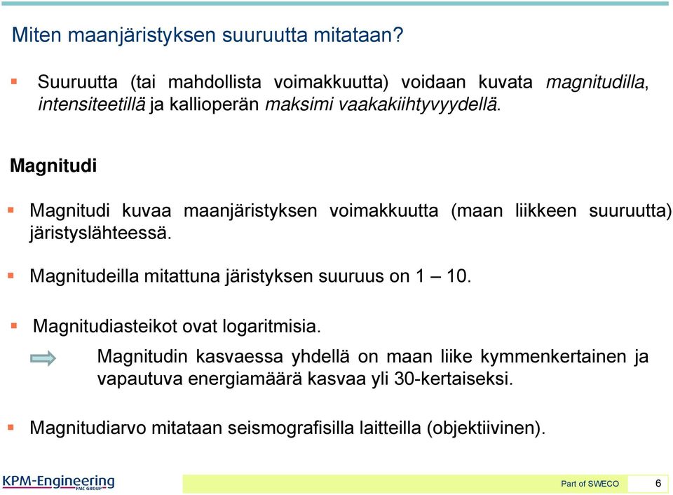 Magnitudi Magnitudi kuvaa maanjäristyksen voimakkuutta (maan liikkeen suuruutta) järistyslähteessä.