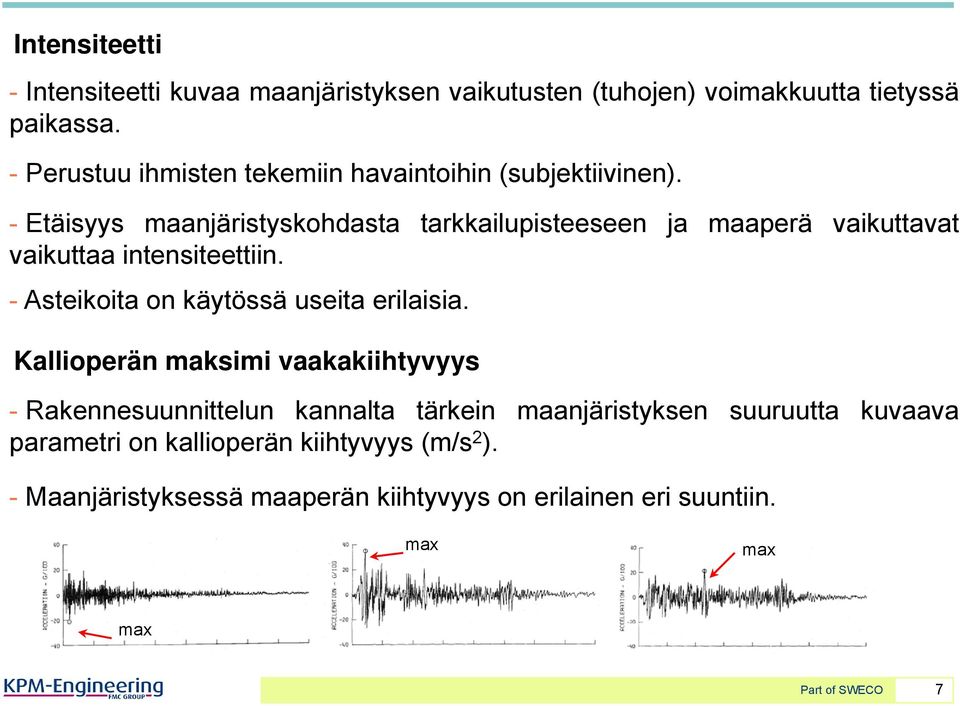 - Etäisyys maanjäristyskohdasta tarkkailupisteeseen ja maaperä vaikuttavat vaikuttaa intensiteettiin.